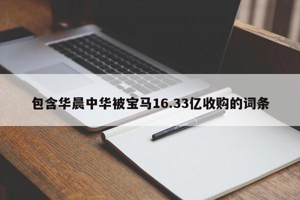 包含华晨中华被宝马16.33亿收购的词条