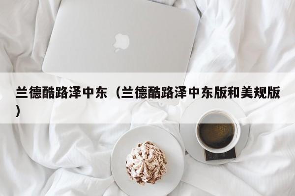 兰德酷路泽中东（兰德酷路泽中东版和美规版）