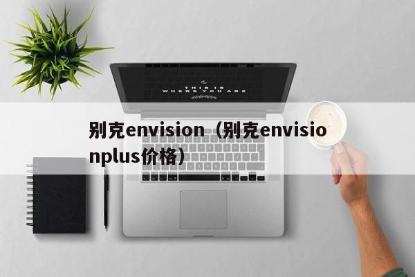 别克envision（别克envisionplus价格）
