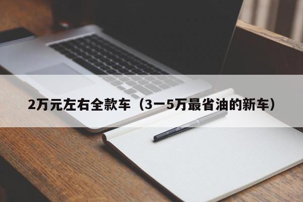 2万元左右全款车（3一5万最省油的新车）