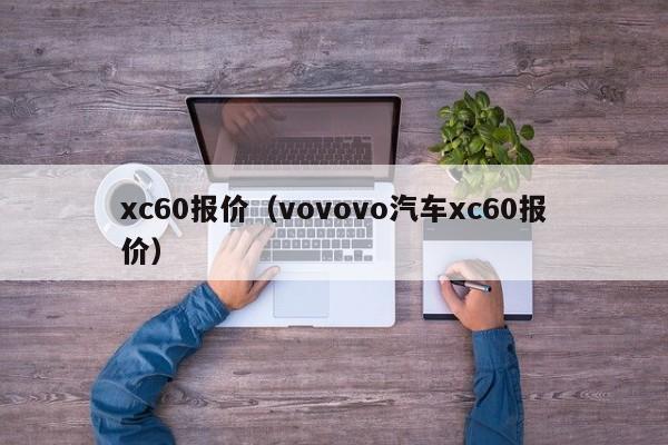 xc60报价（vovovo汽车xc60报价）