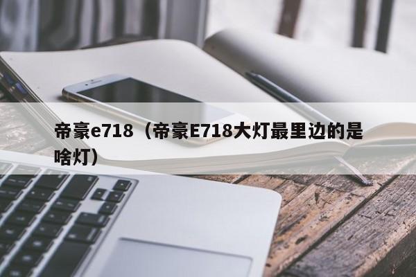帝豪e718（帝豪E718大灯最里边的是啥灯）