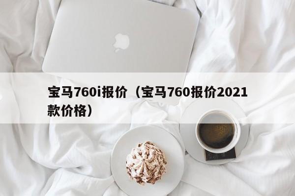 宝马760i报价（宝马760报价2021款价格）