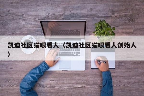 凯迪社区猫眼看人（凯迪社区猫眼看人创始人）