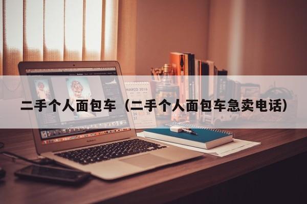 二手个人面包车（二手个人面包车急卖电话）