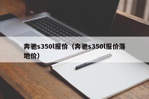 奔驰s350l报价（奔驰s350l报价落地价）