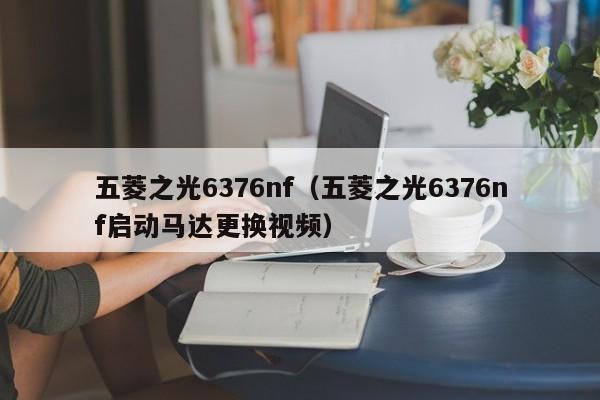 五菱之光6376nf（五菱之光6376nf启动马达更换视频）