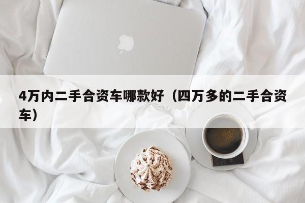 4万内二手合资车哪款好（四万多的二手合资车）