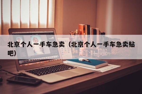 北京个人一手车急卖（北京个人一手车急卖贴吧）