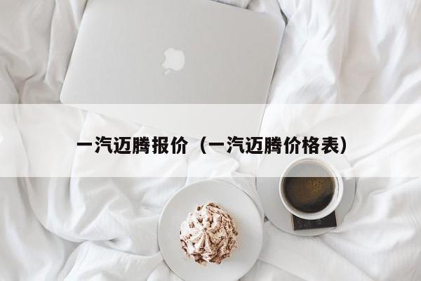 一汽迈腾报价（一汽迈腾价格表）