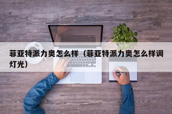 菲亚特派力奥怎么样（菲亚特派力奥怎么样调灯光）