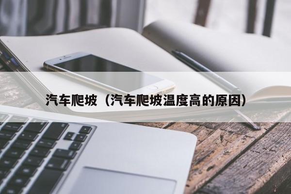 汽车爬坡（汽车爬坡温度高的原因）