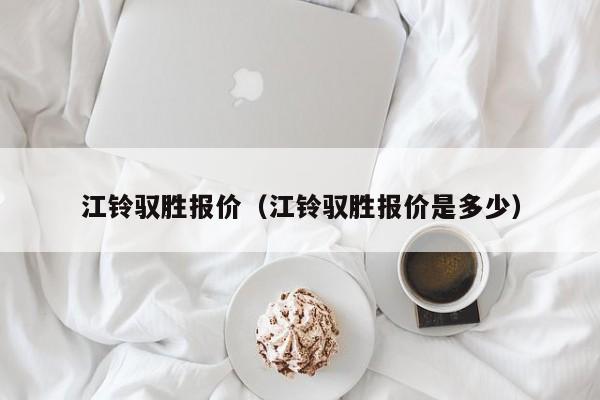 江铃驭胜报价（江铃驭胜报价是多少）