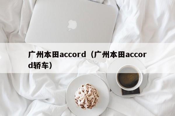广州本田accord（广州本田accord轿车）