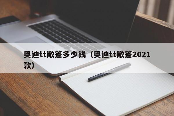 奥迪tt敞篷多少钱（奥迪tt敞篷2021款）