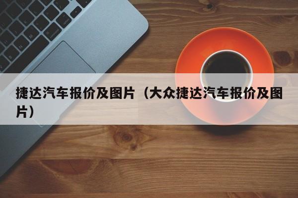 捷达汽车报价及图片（大众捷达汽车报价及图片）