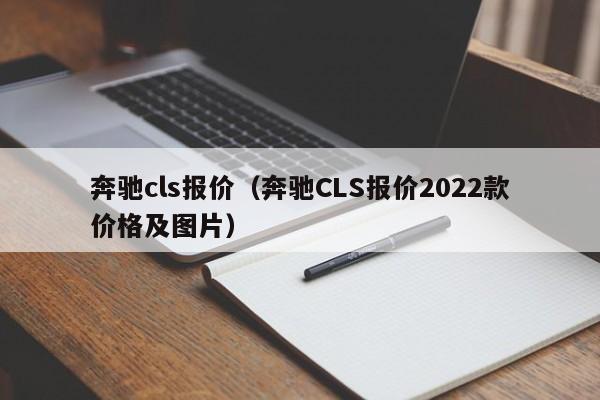 奔驰cls报价（奔驰CLS报价2022款价格及图片）