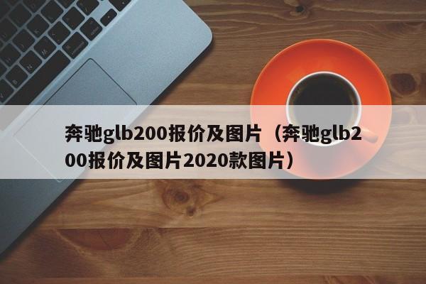 奔驰glb200报价及图片（奔驰glb200报价及图片2020款图片）