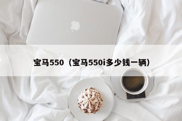 宝马550（宝马550i多少钱一辆）