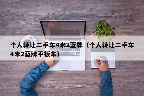个人转让二手车4米2蓝牌（个人转让二手车4米2蓝牌平板车）