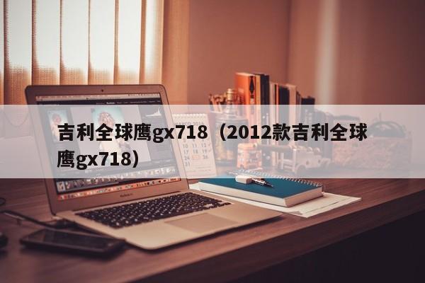 吉利全球鹰gx718（2012款吉利全球鹰gx718）