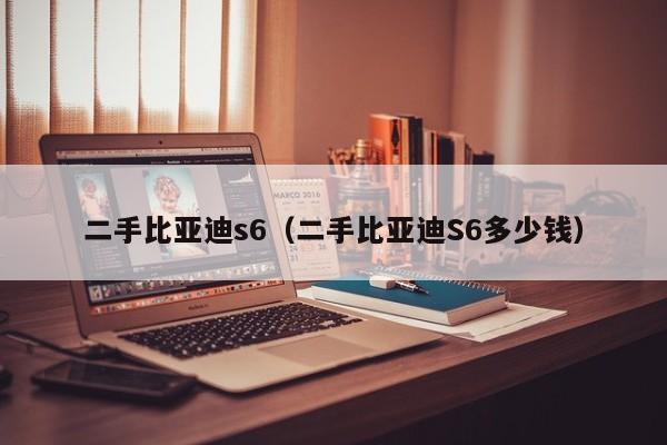 二手比亚迪s6（二手比亚迪S6多少钱）