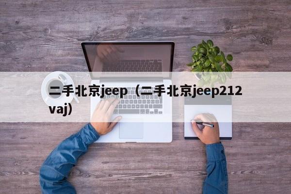 二手北京jeep（二手北京jeep212vaj）