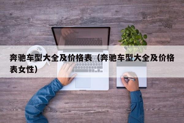 奔驰车型大全及价格表（奔驰车型大全及价格表女性）