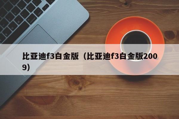 比亚迪f3白金版（比亚迪f3白金版2009）