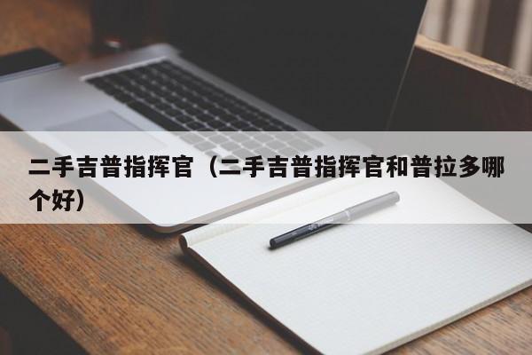 二手吉普指挥官（二手吉普指挥官和普拉多哪个好）
