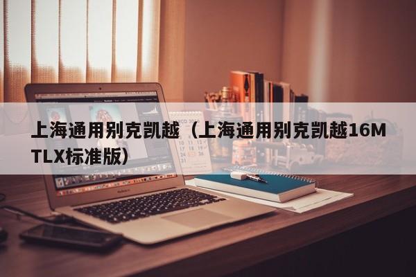 上海通用别克凯越（上海通用别克凯越16MTLX标准版）