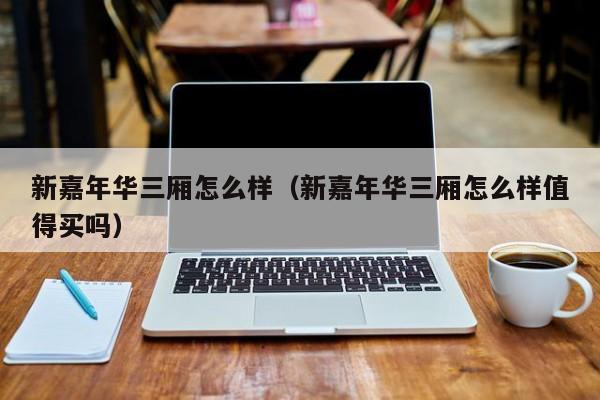 新嘉年华三厢怎么样（新嘉年华三厢怎么样值得买吗）