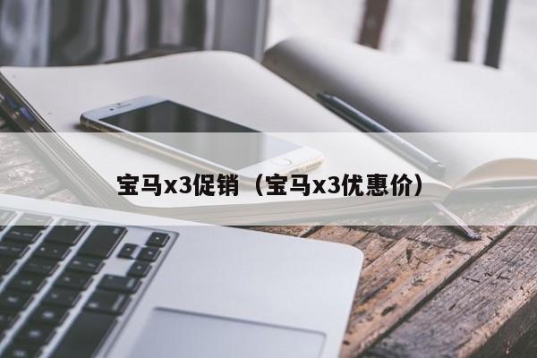 宝马x3促销（宝马x3优惠价）