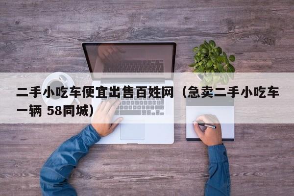 二手小吃车便宜出售百姓网（急卖二手小吃车一辆 58同城）