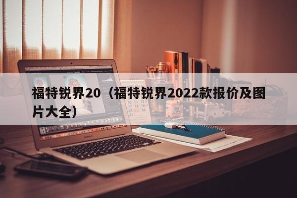 福特锐界20（福特锐界2022款报价及图片大全）