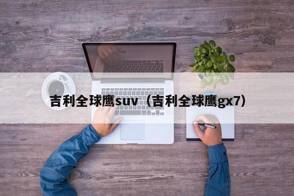 吉利全球鹰suv（吉利全球鹰gx7）