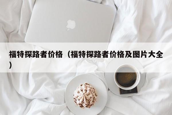 福特探路者价格（福特探路者价格及图片大全）