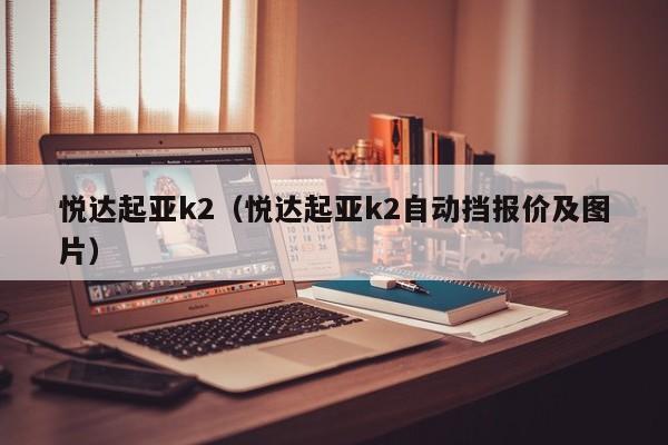 悦达起亚k2（悦达起亚k2自动挡报价及图片）