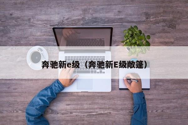 奔驰新e级（奔驰新E级敞篷）