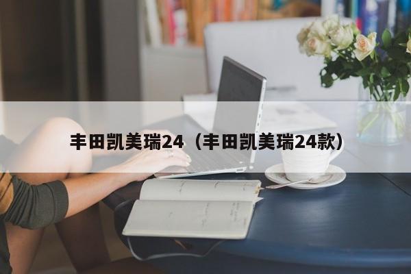 丰田凯美瑞24（丰田凯美瑞24款）