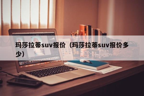 玛莎拉蒂suv报价（玛莎拉蒂suv报价多少）