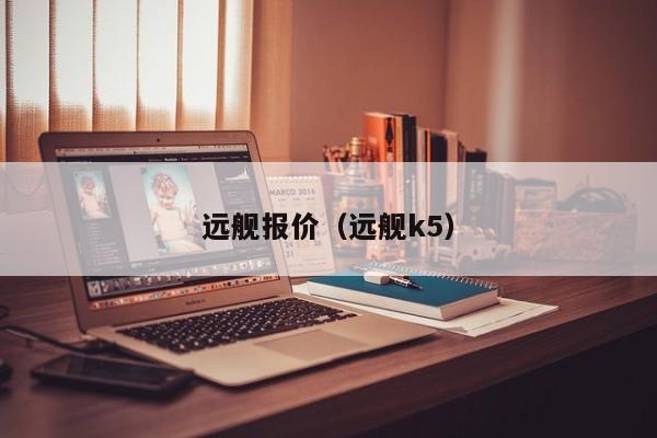 远舰报价（远舰k5）