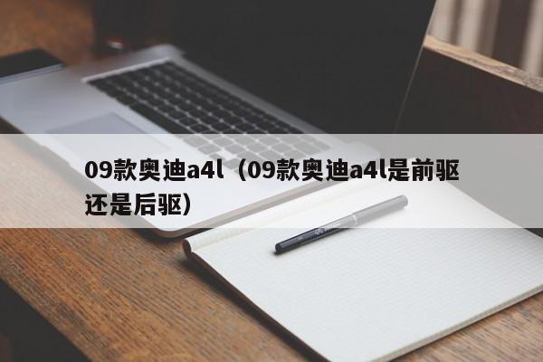 09款奥迪a4l（09款奥迪a4l是前驱还是后驱）