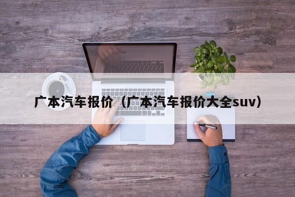 广本汽车报价（广本汽车报价大全suv）