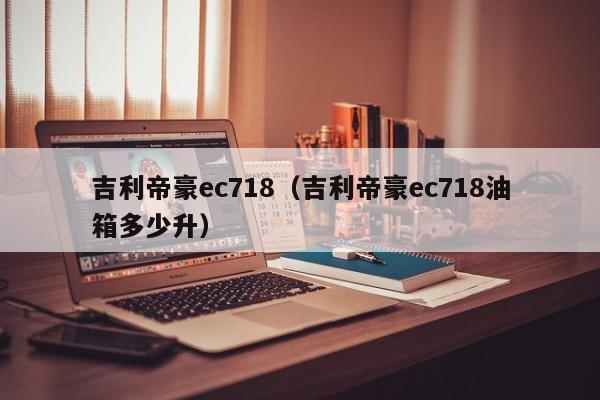 吉利帝豪ec718（吉利帝豪ec718油箱多少升）