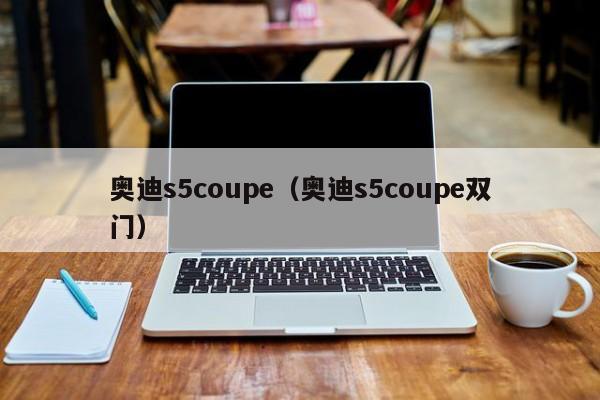 奥迪s5coupe（奥迪s5coupe双门）