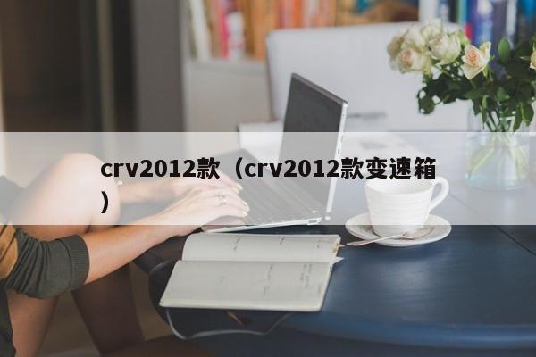 crv2012款（crv2012款变速箱）