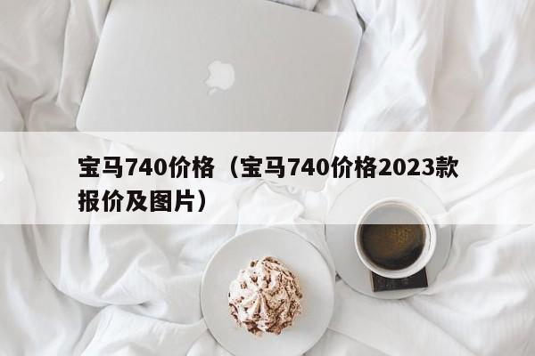 宝马740价格（宝马740价格2023款报价及图片）