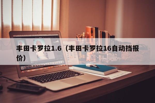 丰田卡罗拉1.6（丰田卡罗拉16自动挡报价）