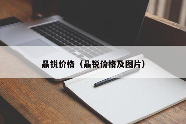 晶锐价格（晶锐价格及图片）